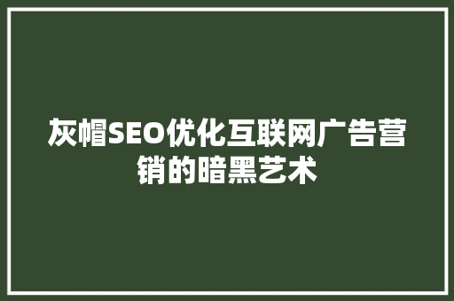 灰帽SEO优化互联网广告营销的暗黑艺术