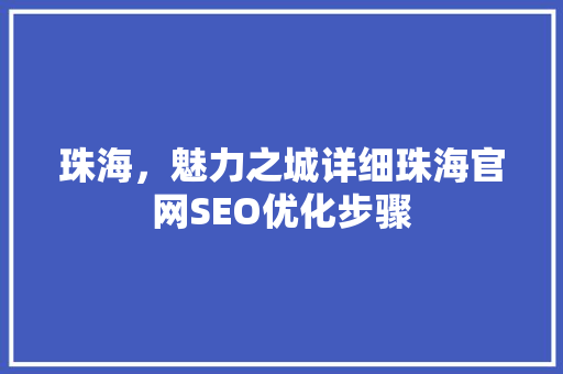 珠海，魅力之城详细珠海官网SEO优化步骤