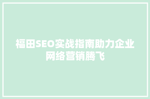 福田SEO实战指南助力企业网络营销腾飞