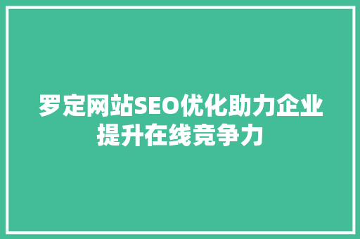 罗定网站SEO优化助力企业提升在线竞争力