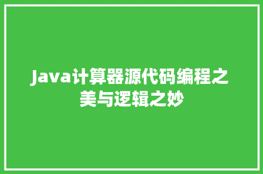 Java计算器源代码编程之美与逻辑之妙