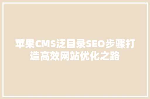 苹果CMS泛目录SEO步骤打造高效网站优化之路