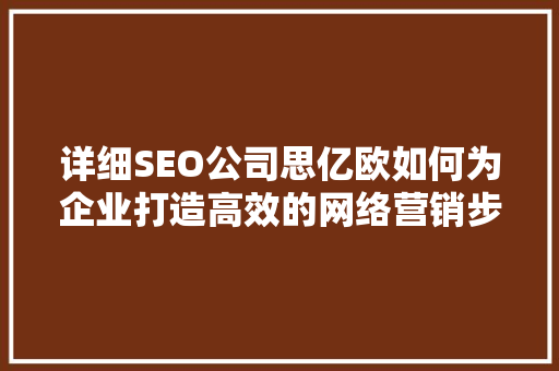 详细SEO公司思亿欧如何为企业打造高效的网络营销步骤