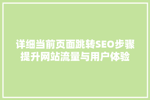 详细当前页面跳转SEO步骤提升网站流量与用户体验