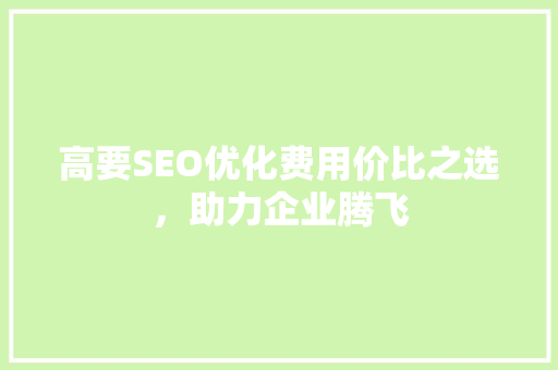 高要SEO优化费用价比之选，助力企业腾飞