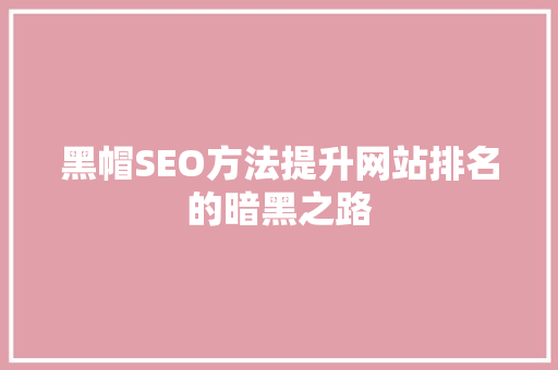 黑帽SEO方法提升网站排名的暗黑之路