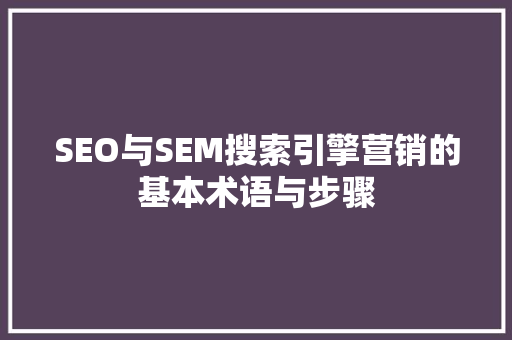 SEO与SEM搜索引擎营销的基本术语与步骤