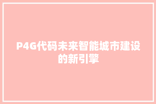 P4G代码未来智能城市建设的新引擎