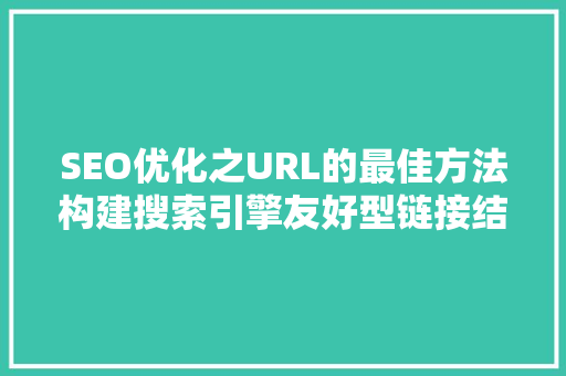 SEO优化之URL的最佳方法构建搜索引擎友好型链接结构