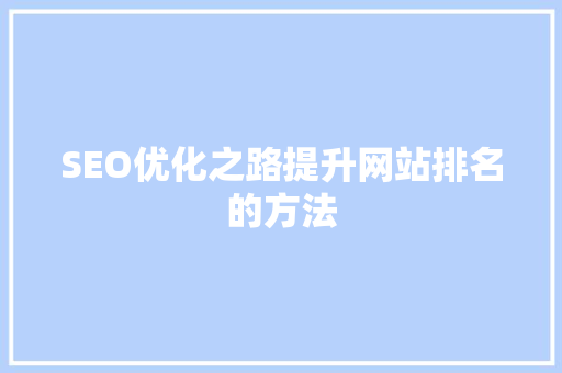 SEO优化之路提升网站排名的方法