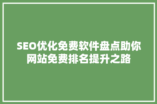 SEO优化免费软件盘点助你网站免费排名提升之路