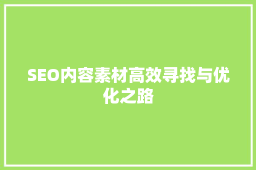 SEO内容素材高效寻找与优化之路