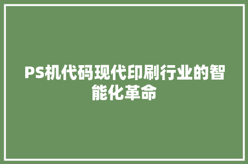 PS机代码现代印刷行业的智能化革命
