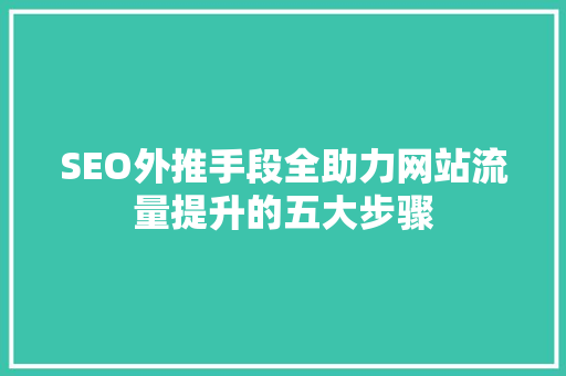 SEO外推手段全助力网站流量提升的五大步骤