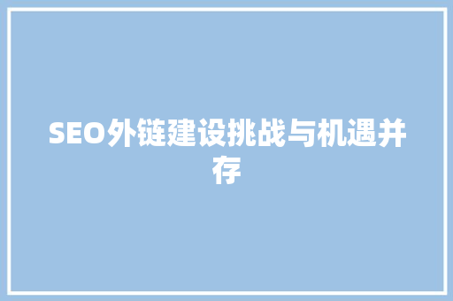 SEO外链建设挑战与机遇并存