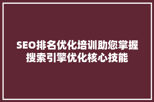 SEO排名优化培训助您掌握搜索引擎优化核心技能