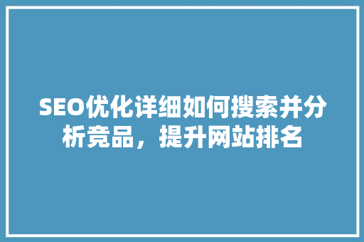 SEO优化详细如何搜索并分析竞品，提升网站排名