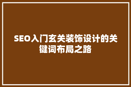 SEO入门玄关装饰设计的关键词布局之路
