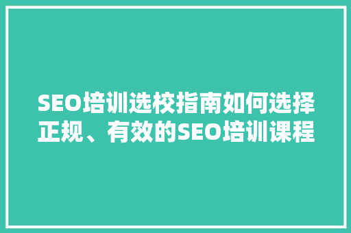 SEO培训选校指南如何选择正规、有效的SEO培训课程