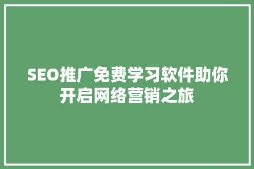 SEO推广免费学习软件助你开启网络营销之旅