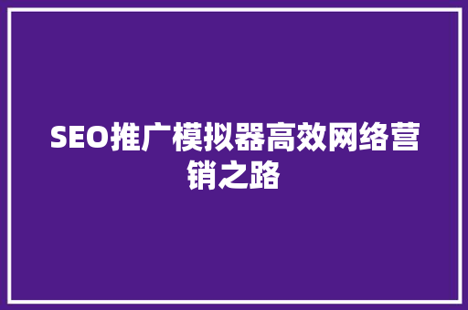 SEO推广模拟器高效网络营销之路  第1张