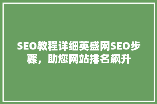 SEO教程详细英盛网SEO步骤，助您网站排名飙升