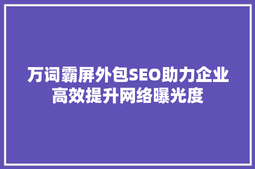 万词霸屏外包SEO助力企业高效提升网络曝光度  第1张
