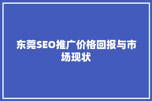 东莞SEO推广价格回报与市场现状