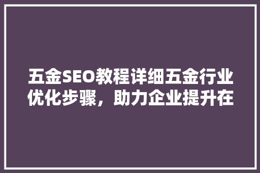 五金SEO教程详细五金行业优化步骤，助力企业提升在线竞争力