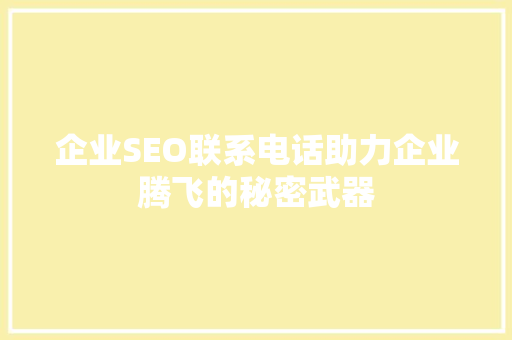企业SEO联系电话助力企业腾飞的秘密武器