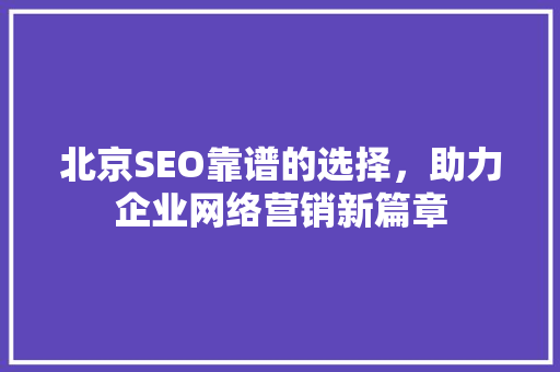 北京SEO靠谱的选择，助力企业网络营销新篇章