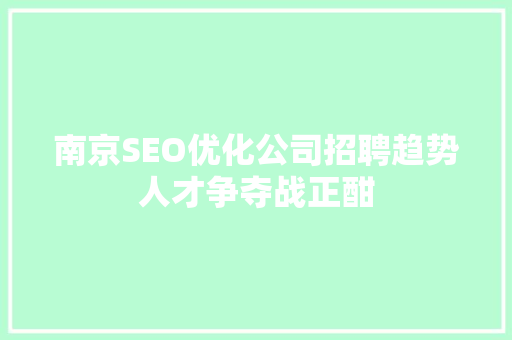 南京SEO优化公司招聘趋势人才争夺战正酣