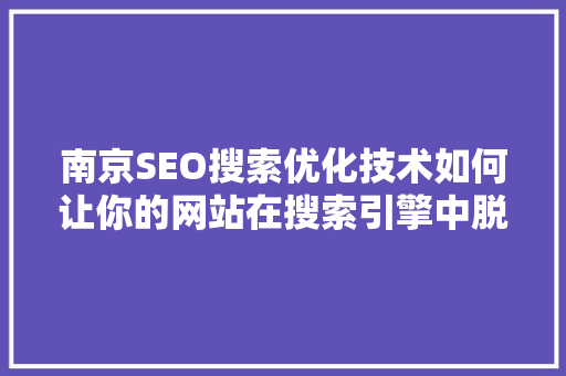 南京SEO搜索优化技术如何让你的网站在搜索引擎中脱颖而出