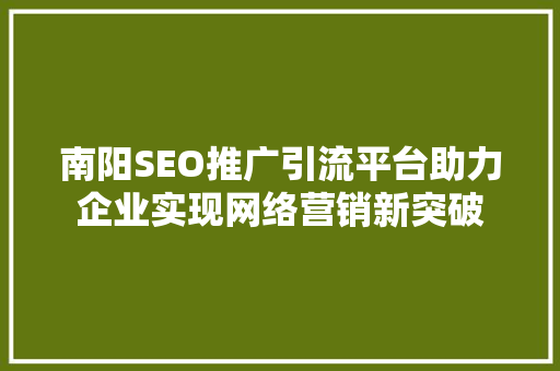 南阳SEO推广引流平台助力企业实现网络营销新突破