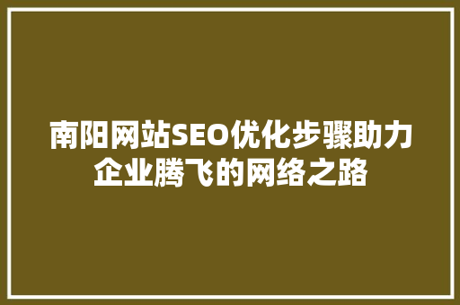南阳网站SEO优化步骤助力企业腾飞的网络之路