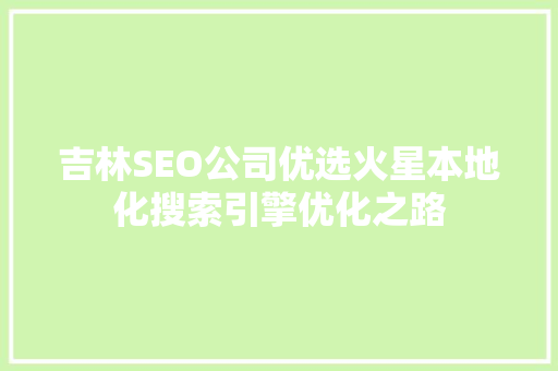 吉林SEO公司优选火星本地化搜索引擎优化之路