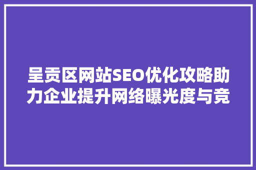 呈贡区网站SEO优化攻略助力企业提升网络曝光度与竞争力