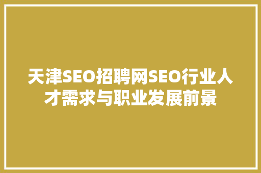 天津SEO招聘网SEO行业人才需求与职业发展前景