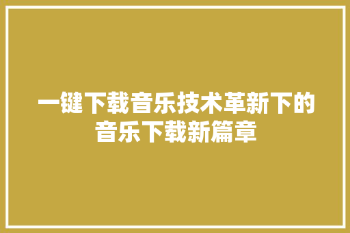 一键下载音乐技术革新下的音乐下载新篇章