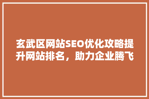 玄武区网站SEO优化攻略提升网站排名，助力企业腾飞