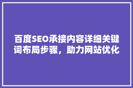 百度SEO承接内容详细关键词布局步骤，助力网站优化
