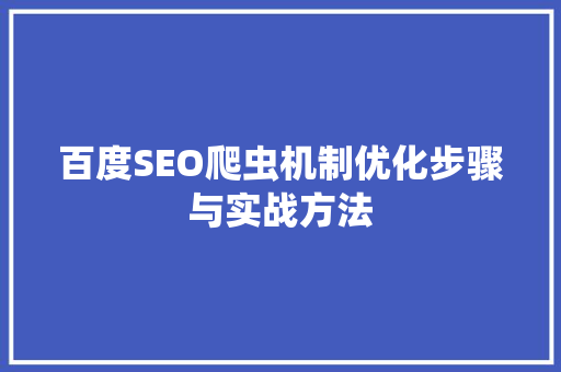 百度SEO爬虫机制优化步骤与实战方法