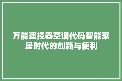 万能遥控器空调代码智能家居时代的创新与便利