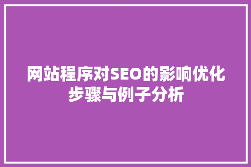 网站程序对SEO的影响优化步骤与例子分析