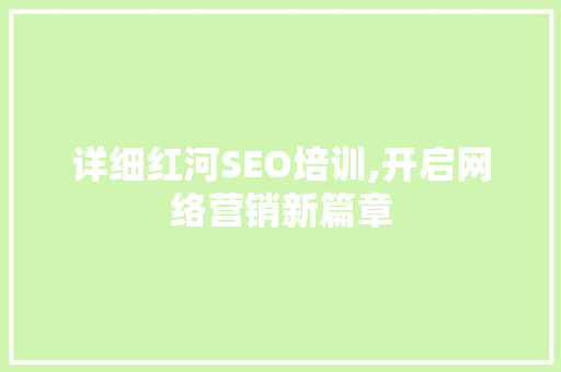 详细红河SEO培训,开启网络营销新篇章