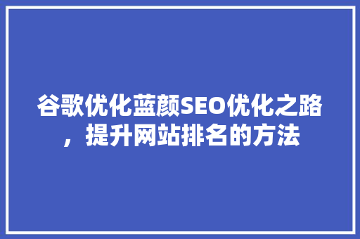 谷歌优化蓝颜SEO优化之路，提升网站排名的方法