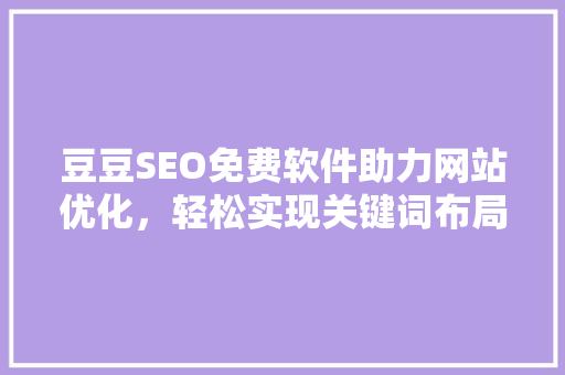 豆豆SEO免费软件助力网站优化，轻松实现关键词布局