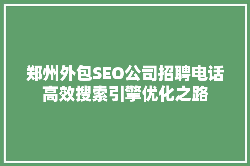 郑州外包SEO公司招聘电话高效搜索引擎优化之路