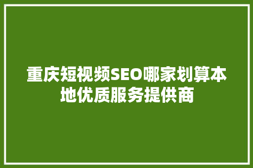 重庆短视频SEO哪家划算本地优质服务提供商
