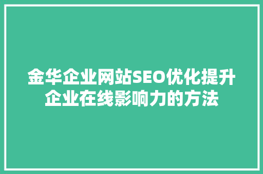 金华企业网站SEO优化提升企业在线影响力的方法